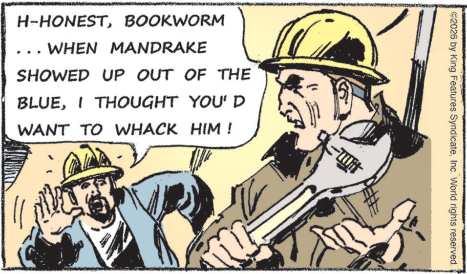 Tradesman OCR: ©2026 by King Features SyndicateInc. World rights reserved. H-HONESTBOOKWORM .. WHEN MANDRAKE SHOWED UP OUT OF THE BLUEI THOUGHT YOU' D WANT TO WHACK HIM! km- © 2026 by King Features SyndicateInc. World rights reserved . H - HONESTBOOKWORM .. WHEN MANDRAKE SHOWED UP OUT OF THE BLUEI THOUGHT YOU ' D WANT TO WHACK HIM ! km-