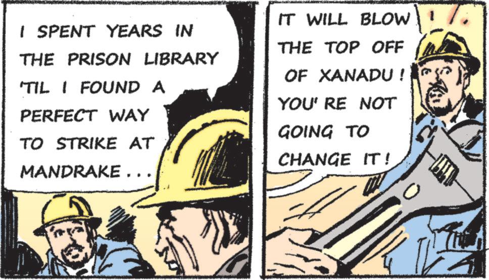 Blue-collar worker OCR: I SPENT YEARS IN THE PRISON LIBRARY 'TIL I FOUND A PERFECT WAY TO STRIKE AT MANDRAKE ... IT WILL BLOW THE TOP OFF OF XANADU ! YOU'RE NOT GOING TO CHANGE IT! I SPENT YEARS IN THE PRISON LIBRARY ' TIL I FOUND A PERFECT WAY TO STRIKE AT MANDRAKE ... IT WILL BLOW THE TOP OFF OF XANADU ! YOU'RE NOT GOING TO CHANGE IT !