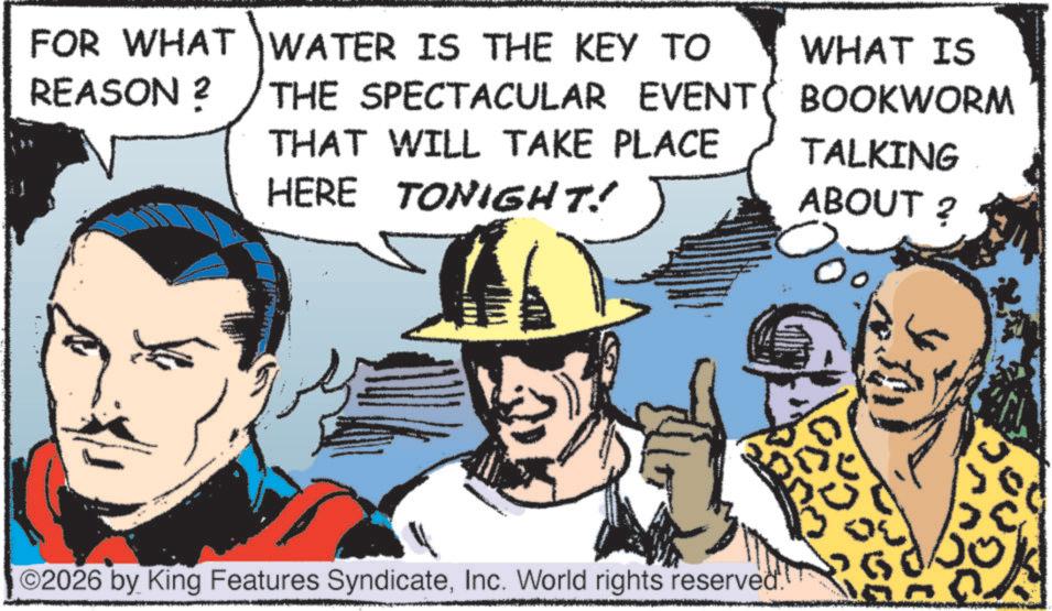 Animation OCR: FOR WHAT WATER IS THE KEY TO REASON 2 THE SPECTACULAR EVENT THAT WILL TAKE PLACE HERE TONIGHT! WHAT IS BOOKWORM TALKING ABOUT ? ©2026 by King Features SyndicateInc. World rights reserved. 000 FOR WHAT WATER IS THE KEY TO REASON 2 THE SPECTACULAR EVENT THAT WILL TAKE PLACE HERE TONIGHT ! WHAT IS BOOKWORM TALKING ABOUT ? © 2026 by King Features SyndicateInc. World rights reserved . 000