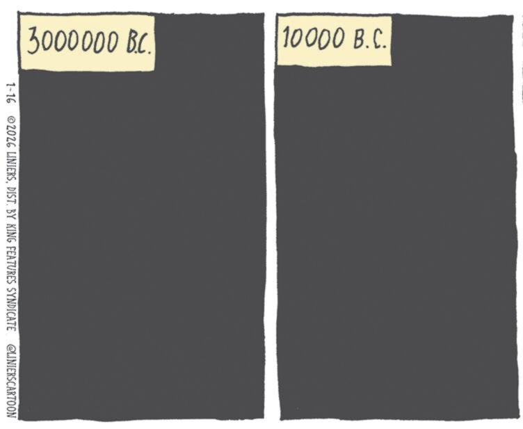 Paper Product OCR: 3000000 B.C. 1-16 2026 LINIERSDIST. BY KING FEATURES SYNDICATE @LINIERSCARTOON 10000 B.C. 3000000 B.C. 1-16 2026 LINIERSDIST . BY KING FEATURES SYNDICATE @LINIERSCARTOON 10000 B.C.