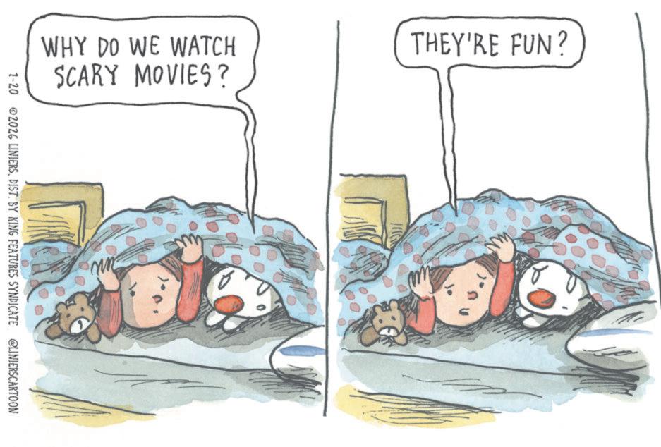 Bedtime OCR: WHY DO WE WATCH SCARY MOVIES? uw 1-20 2026 LINIERSDIST. BY KING FEATURES SYNDICATE @LINIERSCARTOON THEY'RE FUN? = WHY DO WE WATCH SCARY MOVIES ? uw 1-20 2026 LINIERSDIST . BY KING FEATURES SYNDICATE @LINIERSCARTOON THEY'RE FUN ? =