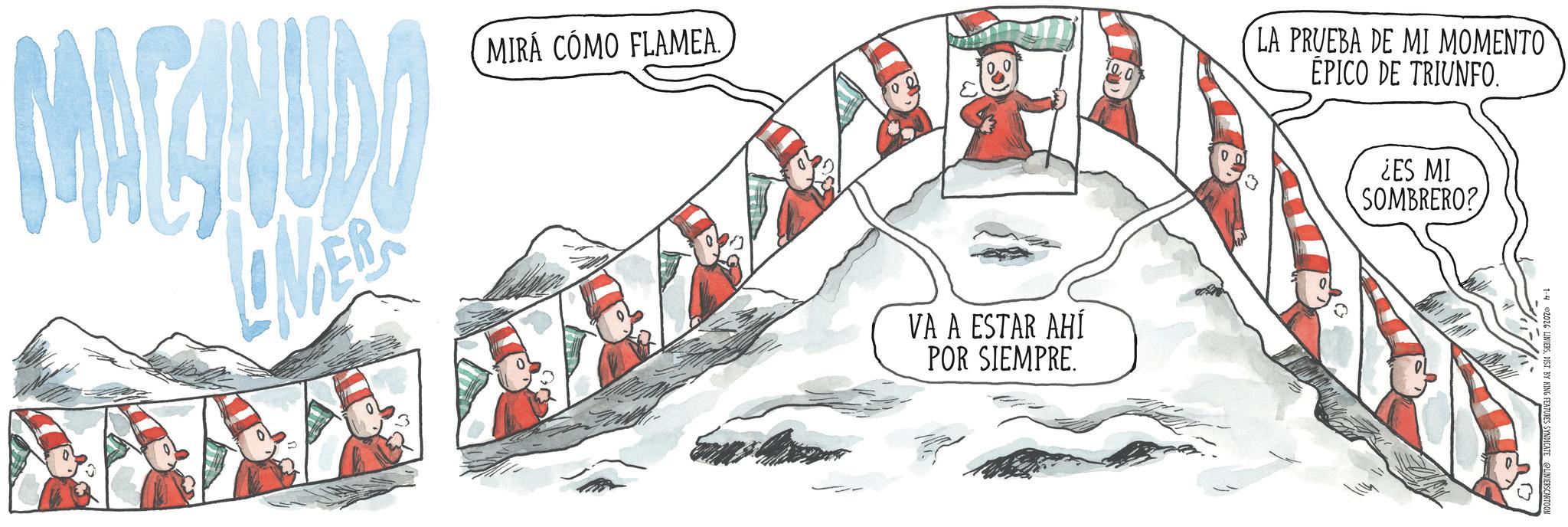Graphics OCR: MACANUDO MIRA COMO FLAMEA. VA A ESTAR AHÍ POR SIEMPRE LA PRUEBA DE MI MOMENTO ÉPICO DE TRIUNFO. ¿ES MI SOMBRERO? 1-4 2026 LINIERSDIST. BY KING FEATURES SYNDICATE @LINIERSCARTOON MACANUDO MIRA COMO FLAMEA . VA A ESTAR AHÍ POR SIEMPRE LA PRUEBA DE MI MOMENTO ÉPICO DE TRIUNFO . ¿ ES MI SOMBRERO ? 1-4 2026 LINIERSDIST . BY KING FEATURES SYNDICATE @LINIERSCARTOON