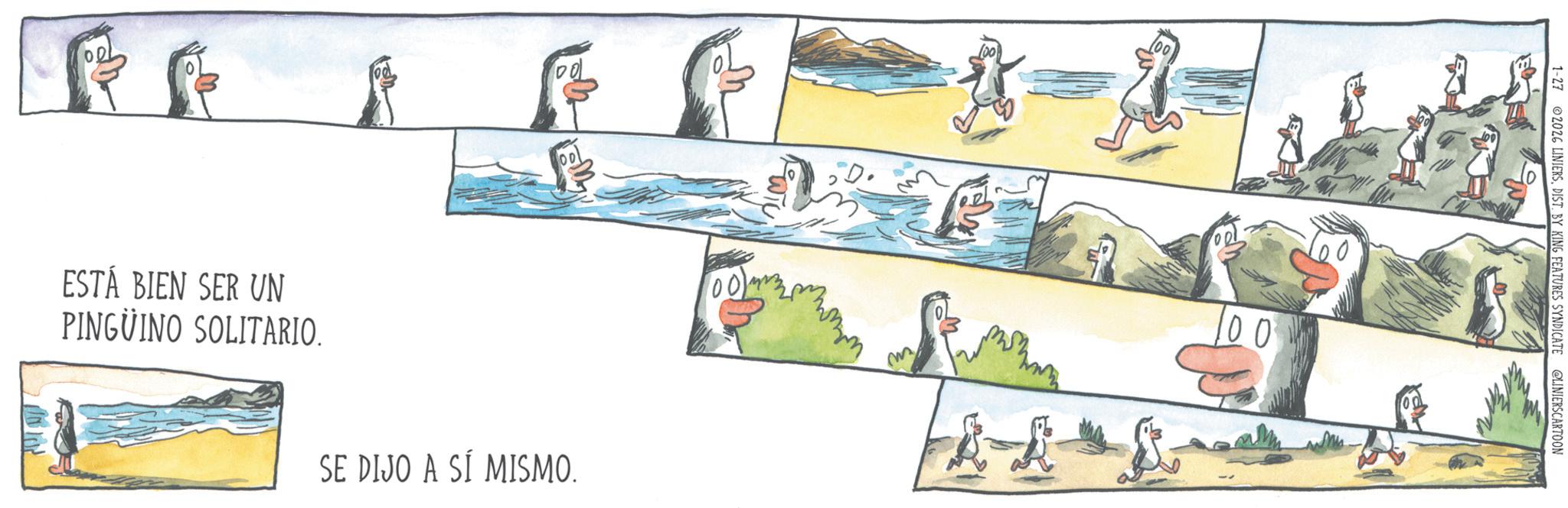 OCR: ESTÁ BIEN SER UN PINGÜINO SOLITARIO. 00 SE DIJO A SÍ MISMO. m 100 1-27 2026 LINIERSDIST. BY KING FEATURES SYNDICATE @LINIERSCARTOON ESTÁ BIEN SER UN PINGÜINO SOLITARIO . 00 SE DIJO A SÍ MISMO . m 100 1-27 2026 LINIERSDIST . BY KING FEATURES SYNDICATE @LINIERSCARTOON