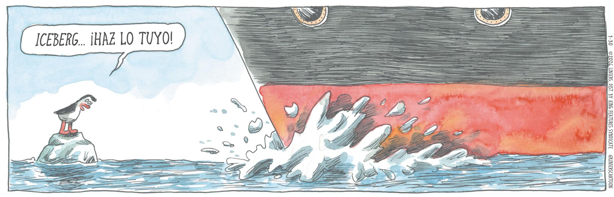 Boat OCR: ICEBERG... ¡HAZ LO TUYO! 00 1-30 2026 LINIERSDIST. BY KING FEATURES SYNDICATE LINIERSCARTOON ICEBERG ... ¡ HAZ LO TUYO ! 00 1-30 2026 LINIERSDIST . BY KING FEATURES SYNDICATE LINIERSCARTOON