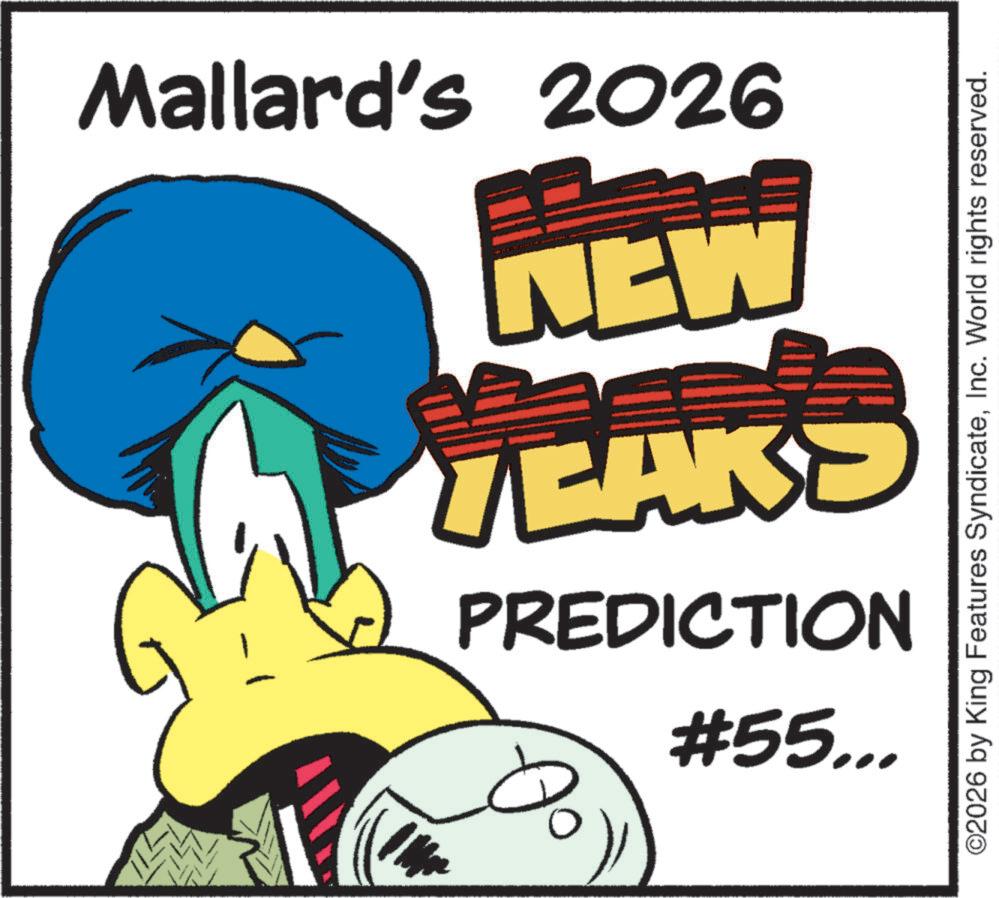 Fiction OCR: Mallard's 2026 YEAKS PREDICTION #55... NEW ©2026 by King Features SyndicateInc. World rights reserved. Mallard's 2026 YEAKS PREDICTION # 55 ... NEW © 2026 by King Features SyndicateInc. World rights reserved .