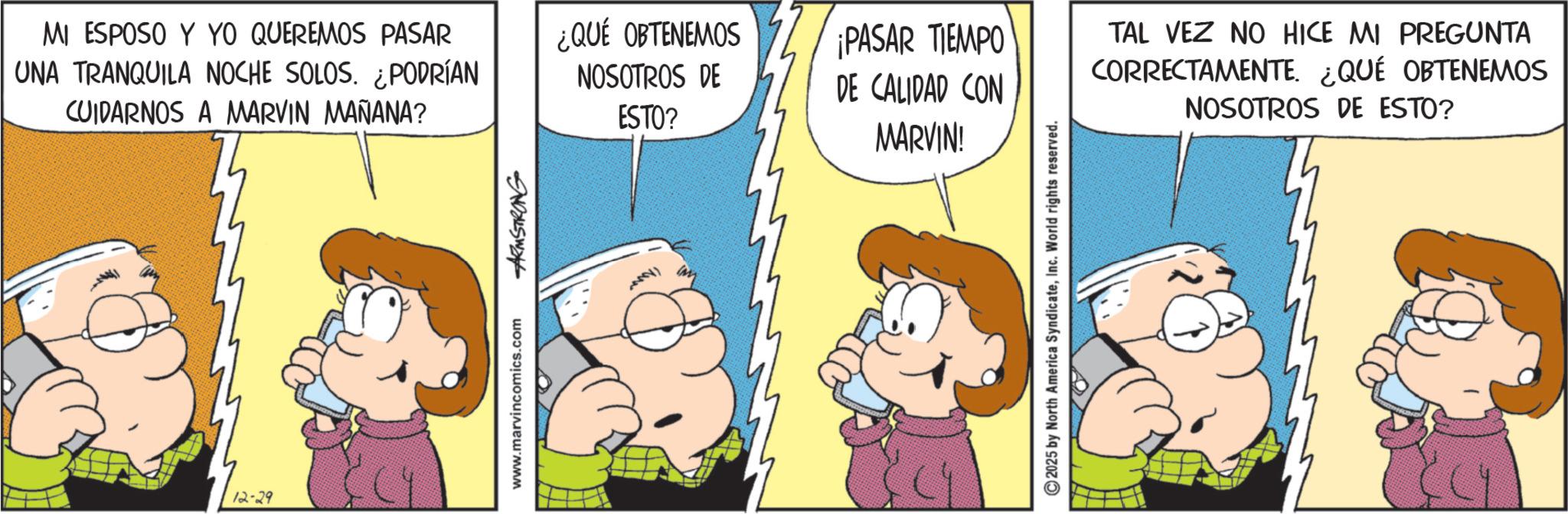 Fiction OCR: MI ESPOSO Y YO QUEREMOS PASAR UNA TRANQUILA NOCHE SOLOS. ¿PODRÍAN CUIDARNOS A MARVIN MAÑANA? ¿QUÉ OBTENEMOS NOSOTROS DE ESTO? ¡PASAR TIEMPO DE CALIDAD CON MARVIN! TAL VEZ NO HICE MI PREGUNTA CORRECTAMENTE. ¿QUÉ OBTENEMOS NOSOTROS DE ESTO? 12-29 MI ESPOSO Y YO QUEREMOS PASAR UNA TRANQUILA NOCHE SOLOS . ¿ PODRÍAN CUIDARNOS A MARVIN MAÑANA ? ¿ QUÉ OBTENEMOS NOSOTROS DE ESTO ? ¡ PASAR TIEMPO DE CALIDAD CON MARVIN ! TAL VEZ NO HICE MI PREGUNTA CORRECTAMENTE . ¿ QUÉ OBTENEMOS NOSOTROS DE ESTO ? 12-29