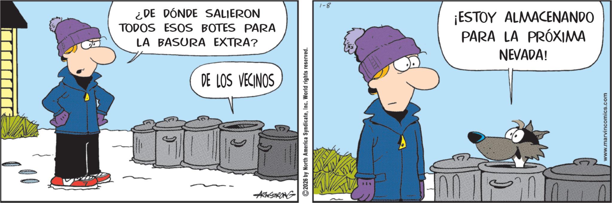Comics OCR: GOSOSDAM ¿DE DÓNDE SALIERON TODOS ESOS BOTES PARA LA BASURA EXTRA? DE LOS VECINOS ARMSTRONG 2026 by North America SyndicateInc. World rights reserved. 1-8 ¡ESTOY ALMACENANDO PARA LA PRÓXIMA NEVADA! www.marvincomics.com GOSOSDAM ¿ DE DÓNDE SALIERON TODOS ESOS BOTES PARA LA BASURA EXTRA ? DE LOS VECINOS ARMSTRONG 2026 by North America SyndicateInc. World rights reserved . 1-8 ¡ ESTOY ALMACENANDO PARA LA PRÓXIMA NEVADA ! www.marvincomics.com