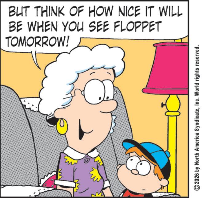 Fictional character OCR: BUT THINK OF HOW NICE IT WILL BE WHEN YOU SEE FLOPPET TOMORROW! ©2026 by North America SyndicateInc. World rights reserved. BUT THINK OF HOW NICE IT WILL BE WHEN YOU SEE FLOPPET TOMORROW ! © 2026 by North America SyndicateInc. World rights reserved .