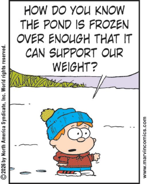 Photo caption OCR: ©2026 by North America SyndicateInc. World rights reserved. HOW DO YOU KNOW THE POND IS FROZEN OVER ENOUGH THAT IT CAN SUPPORT OUR WEIGHT? www.marvincomics.com © 2026 by North America SyndicateInc. World rights reserved . HOW DO YOU KNOW THE POND IS FROZEN OVER ENOUGH THAT IT CAN SUPPORT OUR WEIGHT ? www.marvincomics.com