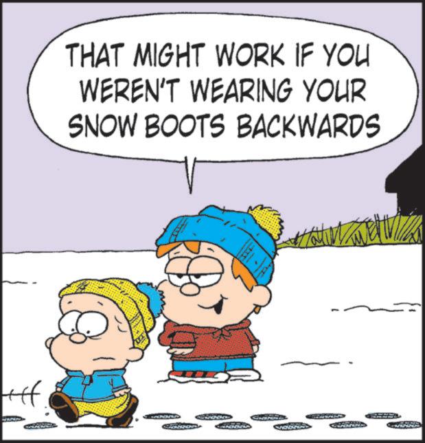 Ice cap OCR: ? THAT MIGHT WORK IF YOU WEREN'T WEARING YOUR SNOW BOOTS BACKWARDS ? THAT MIGHT WORK IF YOU WEREN'T WEARING YOUR SNOW BOOTS BACKWARDS