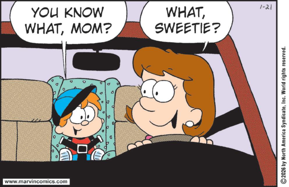 Happiness OCR: YOU KNOW WHATMOM? WHATSWEETIE? b www.marvincomics.com 1-21 2026 by North America SyndicateInc. World rights reserved. YOU KNOW WHATMOM ? WHATSWEETIE ? b www.marvincomics.com 1-21 2026 by North America SyndicateInc. World rights reserved .