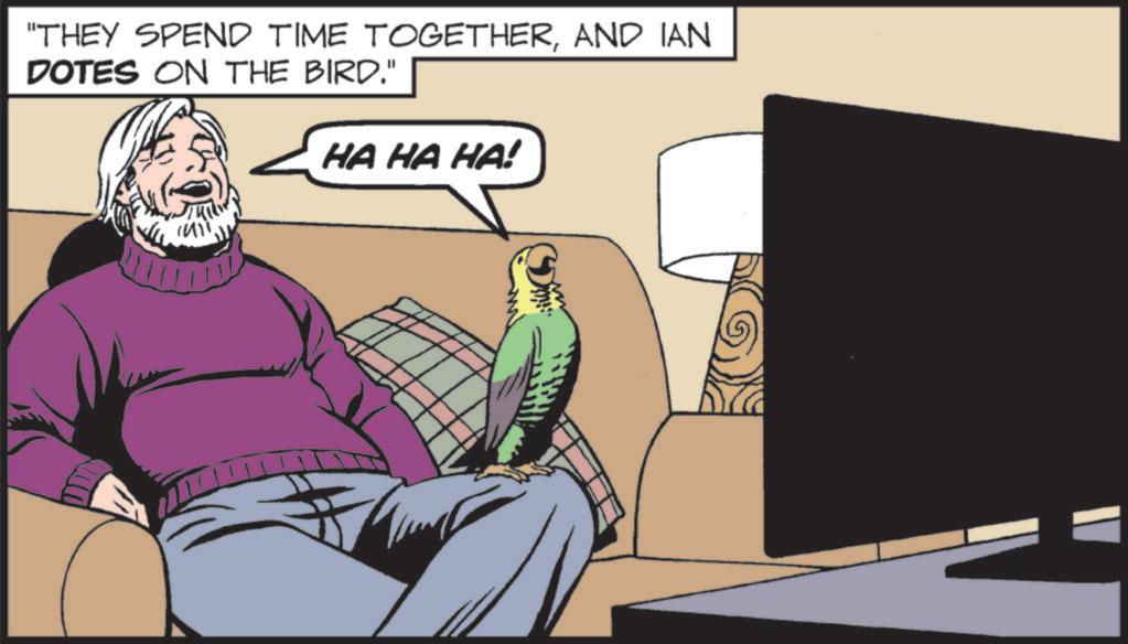 Fictional character OCR: "THEY SPEND TIME TOGETHERAND IAN DOTES ON THE BIRD." HA HA HA! " THEY SPEND TIME TOGETHERAND IAN DOTES ON THE BIRD . " HA HA HA !