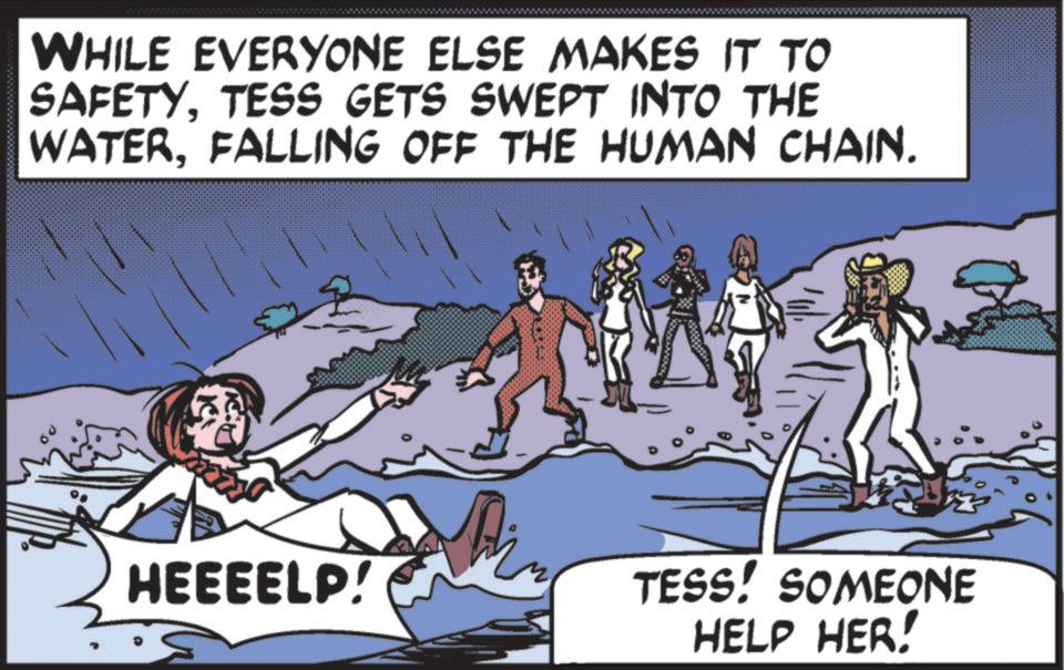 Animated cartoon OCR: WHILE EVERYONE ELSE MAKES IT TO SAFETYTESS GETS SWEPT INTO THE WATERFALLING OFF THE HUMAN CHAIN. HEEEELP! TESS! SOMEONE HELP HER! WHILE EVERYONE ELSE MAKES IT TO SAFETYTESS GETS SWEPT INTO THE WATERFALLING OFF THE HUMAN CHAIN . HEEEELP ! TESS ! SOMEONE HELP HER !