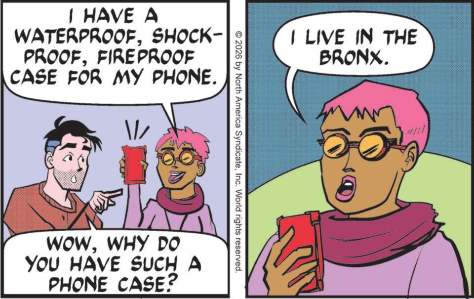 Fiction OCR: I HAVE A WATERPROOFSHOCK- PROOFFIREPROOF CASE FOR MY PHONE. ??/ I LIVE IN THE © 2026 by North America SyndicateInc. World rights reserved. WOWWHY DO YOU HAVE SUCH A PHONE CASE? BRONX. I HAVE A WATERPROOFSHOCK- PROOFFIREPROOF CASE FOR MY PHONE . ?? / I LIVE IN THE © 2026 by North America SyndicateInc. World rights reserved . WOWWHY DO YOU HAVE SUCH A PHONE CASE ? BRONX .