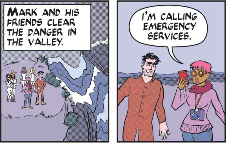 Publication OCR: MARK AND HIS FRIENDS CLEAR THE DANGER IN THE VALLEY. I'M CALLING EMERGENCY SERVICES. 0 MARK AND HIS FRIENDS CLEAR THE DANGER IN THE VALLEY . I'M CALLING EMERGENCY SERVICES . 0