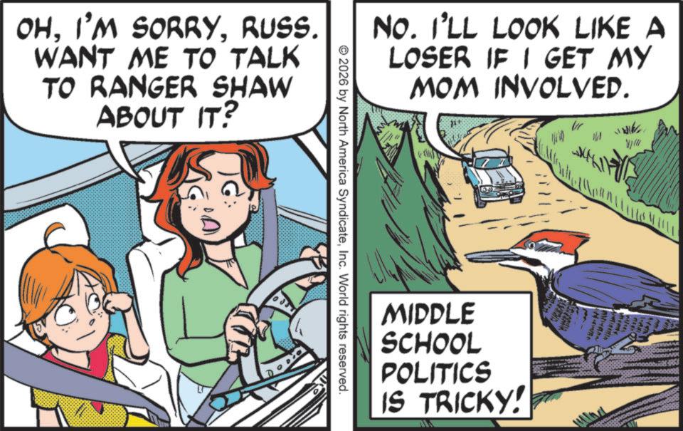 Publication OCR: No. I'LL LOOK LIKE A LOSER IF I GET MY MOM INVOLVED. OHRUSS. WANT ME TO TALK TO RANGER SHAW ABOUT IT? TG © 2026 by North America SyndicateInc. World rights reserved. 100 ww MIDDLE SCHOOL POLITICS IS TRICKY! ? No. I'LL LOOK LIKE A LOSER IF I GET MY MOM INVOLVED . OHI'M SORRYRUSS . WANT ME TO TALK TO RANGER SHAW ABOUT IT ? TG © 2026 by North America SyndicateInc. World rights reserved . 100 ww MIDDLE SCHOOL POLITICS IS TRICKY ! ?