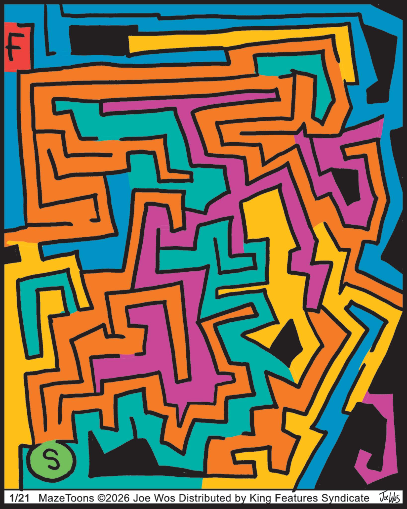 Modern art OCR: S 1/21 MazeToons ©2026 Joe Wos Distributed by King Features Syndicate Joe Was S 1/21 MazeToons © 2026 Joe Wos Distributed by King Features Syndicate Joe Was