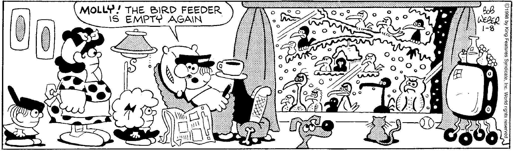 Comic book OCR: 1998 by King Features SyndicateInc. World rights reserved_ ??? WEBER 1-8 MOLLY! THE BIRD FEEDER IS EMPTY AGAIN ° 00 1998 by King Features SyndicateInc. World rights reserved_ ??? WEBER 1-8 MOLLY ! THE BIRD FEEDER IS EMPTY AGAIN ° 00