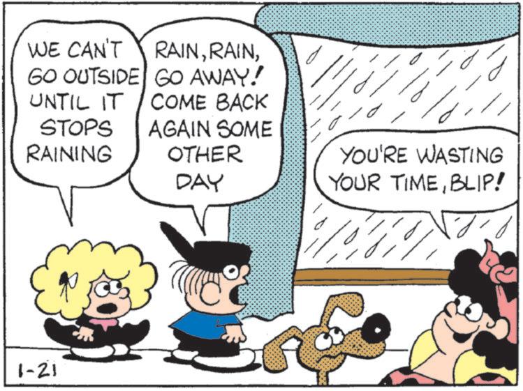 Fictional character OCR: WE CAN'T RAINGO OUTSIDE GO AWAY! UNTIL IT COME BACK STOPS RAINING 1-21 AGAIN SOME OTHER DAY YOU'RE WASTING YOUR TIMEBLIP! WE CAN'T RAINGO OUTSIDE GO AWAY ! UNTIL IT COME BACK STOPS RAINING 1-21 AGAIN SOME OTHER DAY YOU'RE WASTING YOUR TIMEBLIP !