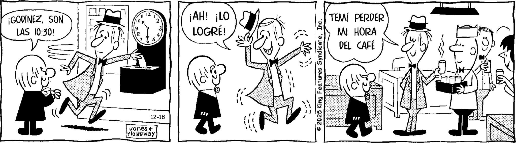 Fiction OCR: ¡GODINEZSON LAS 10:30! 12 10 2' 3 4. 5 12-18 vones + Iridgeway ¡AH! ¡LO LOGRÉ! 2025 King Features SyndicateInc. TEMÍ PERDER M HORA DEL CAFÉ ¡ GODINEZSON LAS 10:30 ! 12 10 2 ' 3 4 . 5 12-18 vones + Iridgeway ¡ AH ! ¡ LO LOGRÉ ! 2025 King Features SyndicateInc. TEMÍ PERDER M HORA DEL CAFÉ