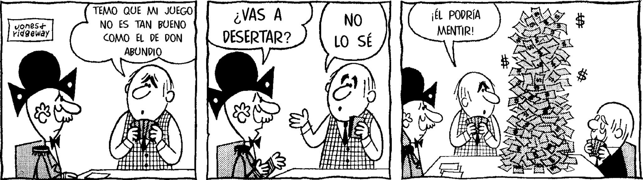 Illustration OCR: TEMO QUE MI JUEGO: Jones+ ridgeway NO ES TAN BUENO COMO EL DE DON ABUNDIO ¿VAS A DESERTAR? NO LO SÉ ¡ÉL PODRÍA MENTIR! & # TEMO QUE MI JUEGO : Jones + ridgeway NO ES TAN BUENO COMO EL DE DON ABUNDIO ¿ VAS A DESERTAR ? NO LO SÉ ¡ ÉL PODRÍA MENTIR ! & #