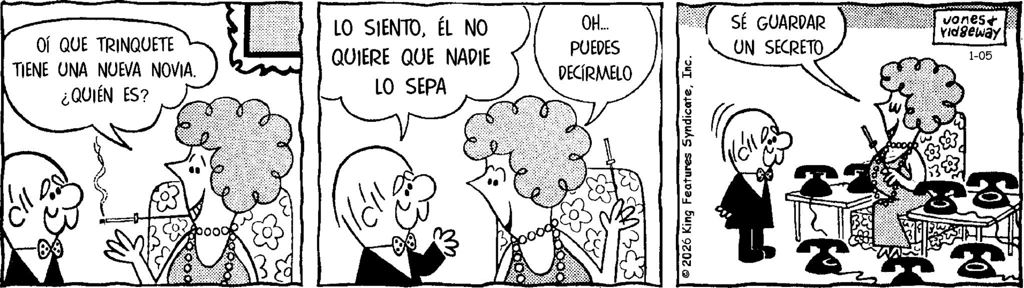 Animation OCR: OÍ QUE TRINQUETE TIENE UNA NUEVA NOVIA. ¿QUIÉN ES? LO SIENTOÉL NO QUIERE QUE NADIE LO SEPA OH... PUEDES DECIRMELO 2026 King Features SyndicateInc. SÉ GUARDAR vones+ Yidgeway UN SECRETO 1-05 3 OÍ QUE TRINQUETE TIENE UNA NUEVA NOVIA . ¿ QUIÉN ES ? LO SIENTOÉL NO QUIERE QUE NADIE LO SEPA OH ... PUEDES DECIRMELO 2026 King Features SyndicateInc. SÉ GUARDAR vones + Yidgeway UN SECRETO 1-05 3