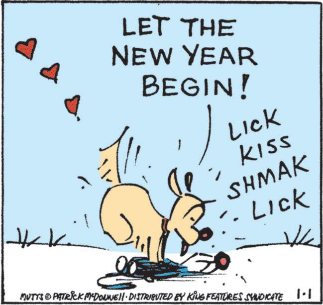 Animated cartoon OCR: LET THE NEW YEAR BEGIN! ? LICK KISS SHMAK Lick ? MUTTS © PATRICK MEDOWNEll. DISTRIBUTED BY KING FEATURES SYNDICATE 1.1 LET THE NEW YEAR BEGIN ! ? LICK KISS SHMAK Lick ? MUTTS © PATRICK MEDOWNEll . DISTRIBUTED BY KING FEATURES SYNDICATE 1.1