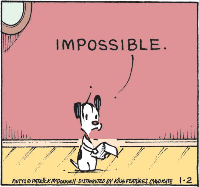 Animated cartoon OCR: . . IMPOSSIBLE. ww W MUTTS © PATRICK MYDONNELL DISTRIBUTED BY KING FEATURES SYNDICATE 1.2 . . IMPOSSIBLE . ww W MUTTS © PATRICK MYDONNELL DISTRIBUTED BY KING FEATURES SYNDICATE 1.2
