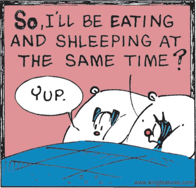 Animated cartoon OCR: SoI'LL BE EATING AND SHLEEPING AT THE SAME TIME? YUP. C' www.kingfeatures.com SoI'LL BE EATING AND SHLEEPING AT THE SAME TIME ? YUP . C ' www.kingfeatures.com