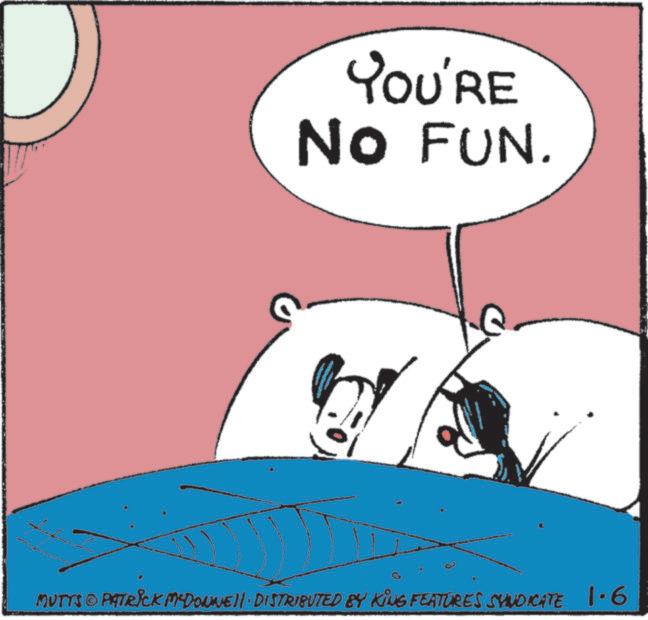 Photo caption OCR: YOU'RE NO FUN. MUTTS & PATRICK MYDONNE DISTRIBUTED BY KING FEATURES SYNDICATE 1.6 YOU'RE NO FUN . MUTTS & PATRICK MYDONNE DISTRIBUTED BY KING FEATURES SYNDICATE 1.6