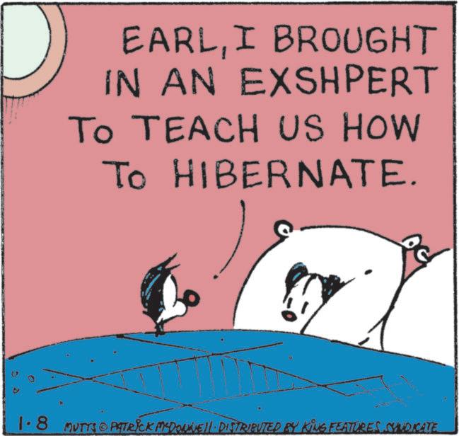 Fiction OCR: D EARLI BROUGHT IN AN EXSHPERT TO TEACH US HOW TO HIBERNATE. Th 8 MUTTS © PATRICK MCDONNELL · DISTRIBUTED BY KING FEATURES SYNDICATE D EARLI BROUGHT IN AN EXSHPERT TO TEACH US HOW TO HIBERNATE . Th 8 MUTTS © PATRICK MCDONNELL · DISTRIBUTED BY KING FEATURES SYNDICATE