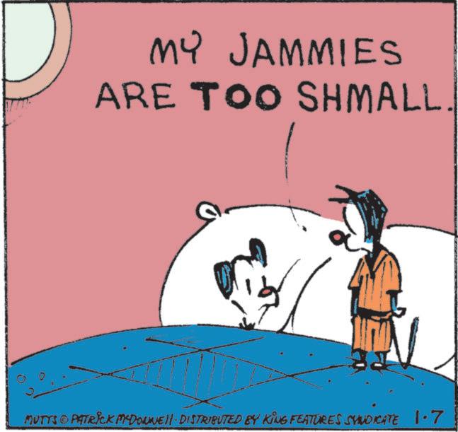 Photo caption OCR: MY JAMMIES ARE TOO SHMALL. MUTTS & PATRICK MYDONNE DISTRIBUTED BY KING FEATURES SYNDICATE 1.7 MY JAMMIES ARE TOO SHMALL . MUTTS & PATRICK MYDONNE DISTRIBUTED BY KING FEATURES SYNDICATE 1.7