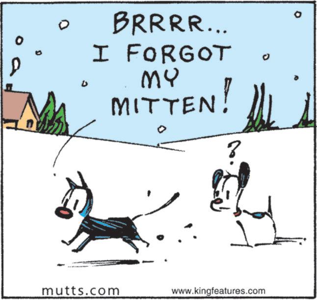 Ink OCR: BRRRR... I FORGOT MY MITTEN! 8 mutts.com www.kingfeatures.com BRRRR ... I FORGOT MY MITTEN ! 8 mutts.com www.kingfeatures.com