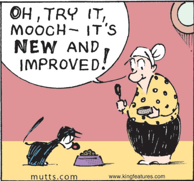 Graphics OCR: OHMOOCH- IT'S NEW AND IMPROVED! mutts.com www.kingfeatures.com OHTRY ITMOOCH- IT'S NEW AND IMPROVED ! mutts.com www.kingfeatures.com