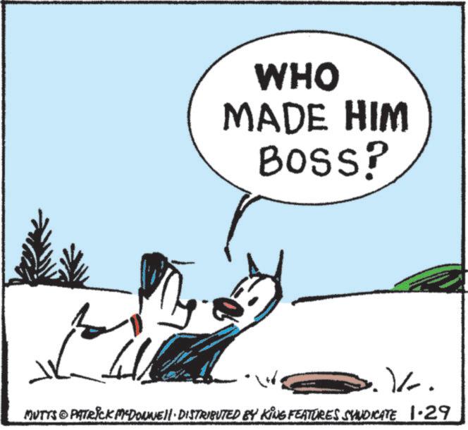 Fictional character OCR: WHO MADE HIM BOSS? 1. MUTTS © PATRICK MYDONNELL DISTRIBUTED BY KING FEATURES SYNDICATE 1.29 WHO MADE HIM BOSS ? 1 . MUTTS © PATRICK MYDONNELL DISTRIBUTED BY KING FEATURES SYNDICATE 1.29