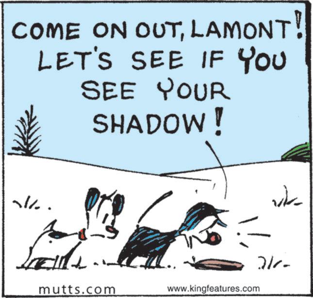 Fiction OCR: COME ON OUTLAMONT LET'S SEE IF YOU SEE YOUR SHADOW! ~/. vik 7/ mutts.com www.kingfeatures.com COME ON OUTLAMONT LET'S SEE IF YOU SEE YOUR SHADOW ! ~ / . vik 7 / mutts.com www.kingfeatures.com