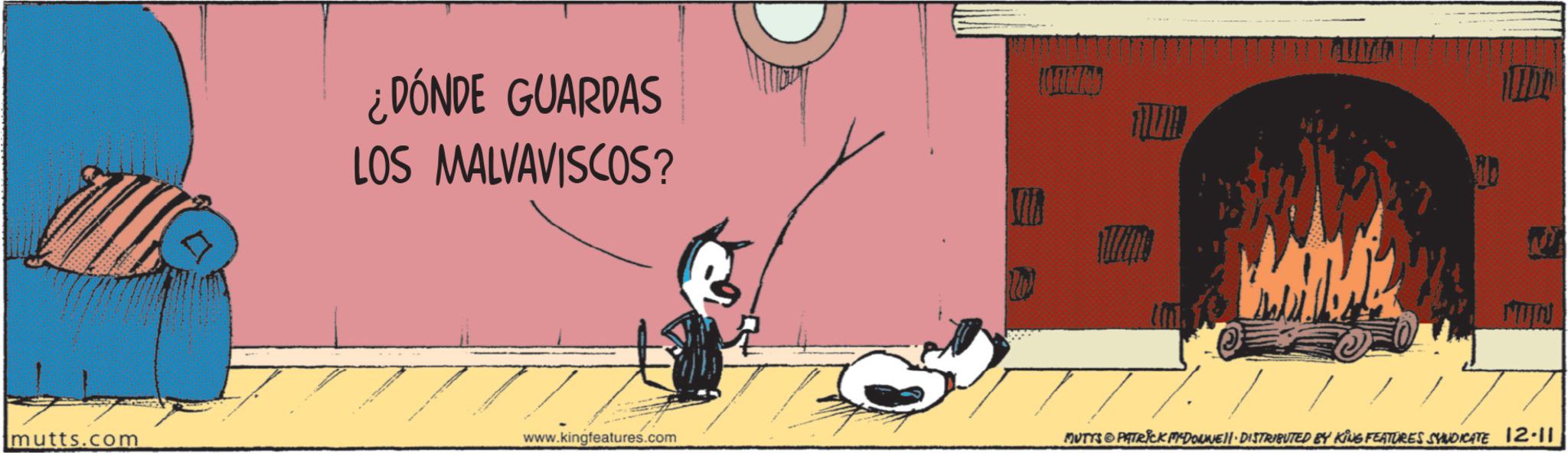 Publication OCR: ¿DÓNDE GUARDAS LOS MALVAVISCOS? mutts.com www.kingfeatures.com ???? ????? MUTYS PATRICK MYDOWEJI-DISTRIBUTED BY KING FEATURES SYNDICATE 12.11 ¿ DÓNDE GUARDAS LOS MALVAVISCOS ? mutts.com www.kingfeatures.com ???? ????? MUTYS PATRICK MYDOWEJI - DISTRIBUTED BY KING FEATURES SYNDICATE 12.11