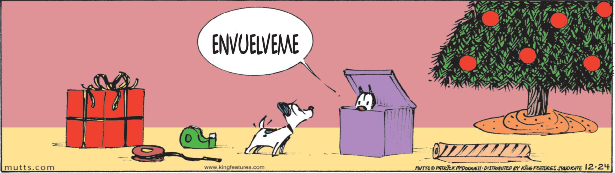 Pet Supply OCR: mutts.com 10 ENVUELVEME www.kingfeatures.com MUTTS PATRICK MYDOUNE DISTRIBUTED BY KING FEATURES SYNDICATE 12-24 mutts.com 10 ENVUELVEME www.kingfeatures.com MUTTS PATRICK MYDOUNE DISTRIBUTED BY KING FEATURES SYNDICATE 12-24