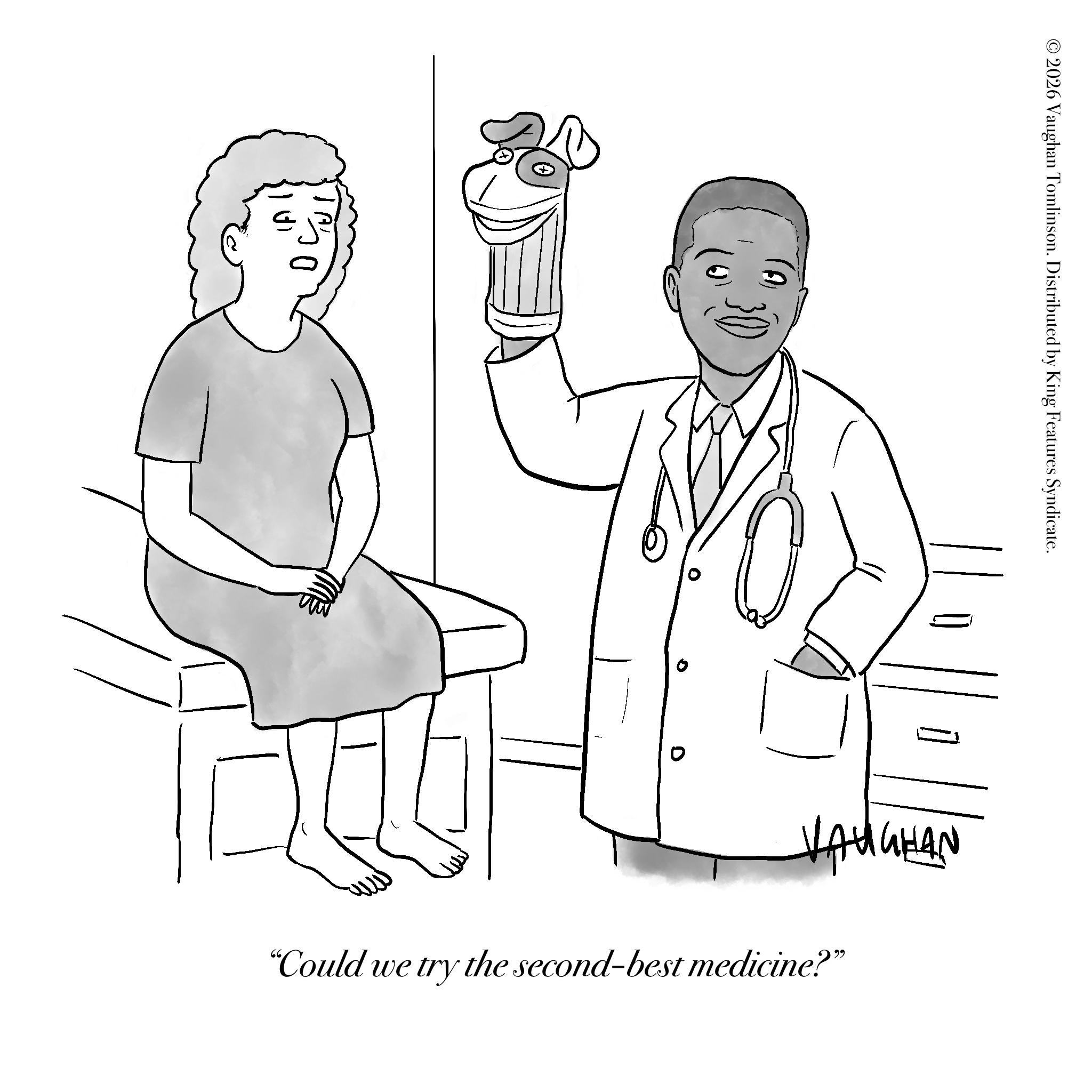 Gesture OCR: 0 "Could we try the second-best medicine?" © 2026 Vaughan Tomlinson. Distributed by King Features Syndicate. 0 " Could we try the second - best medicine ? " © 2026 Vaughan Tomlinson . Distributed by King Features Syndicate .