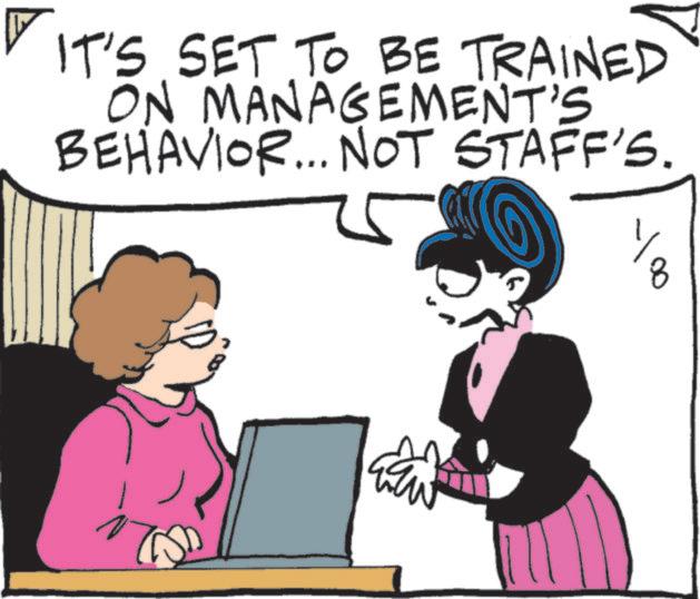 Animated cartoon OCR: IT'S SET TO BE TRAINED ON MANAGEMENT'S BEHAVIOR... NOT STAFF'S. IT'S SET TO BE TRAINED ON MANAGEMENT'S BEHAVIOR ... NOT STAFF'S .