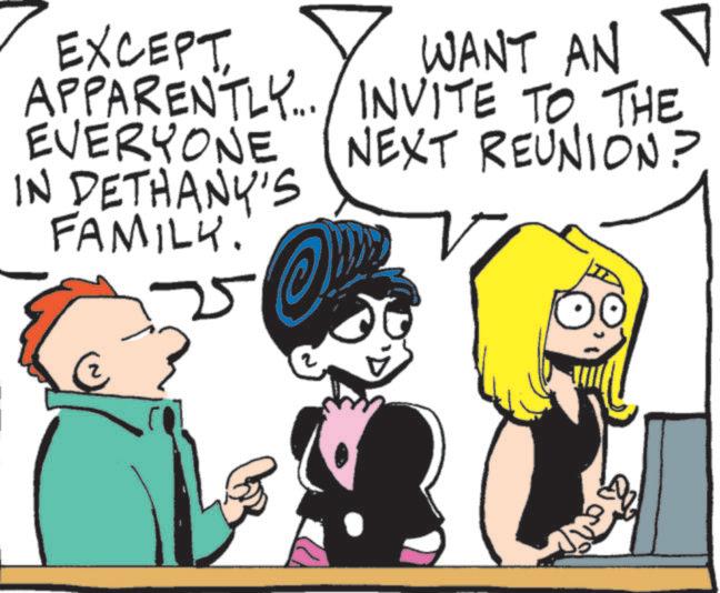 Fictional character OCR: EXCEPT APPARENTLY... EVERYONE IN DETHANY'S FAMILY. WANT AN INVITE TO THE NEXT REUNION? EXCEPT APPARENTLY ... EVERYONE IN DETHANY'S FAMILY . WANT AN INVITE TO THE NEXT REUNION ?