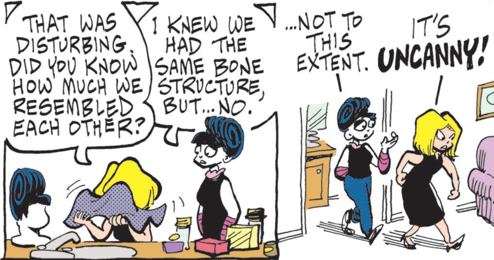 Animated cartoon OCR: ? THAT WAS DISTURBING DID YOU KNOW I KNEW WE HAD THE SAME BONE HOW MUCH WE STRUCTURE RESEMBLED BUT... NO. EACH OTHER? ...NOT TO THIS IT'S EXTENT. UNCANNY! 1 ? THAT WAS DISTURBING DID YOU KNOW I KNEW WE HAD THE SAME BONE HOW MUCH WE STRUCTURE RESEMBLED BUT ... NO . EACH OTHER ? ... NOT TO THIS IT'S EXTENT . UNCANNY ! 1