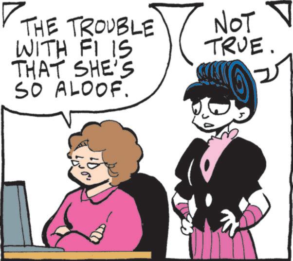 Comic book OCR: THE TROUBLE WITH FI IS THAT SHE'S SO ALOOF. NOT TRUE. THE TROUBLE WITH FI IS THAT SHE'S SO ALOOF . NOT TRUE .