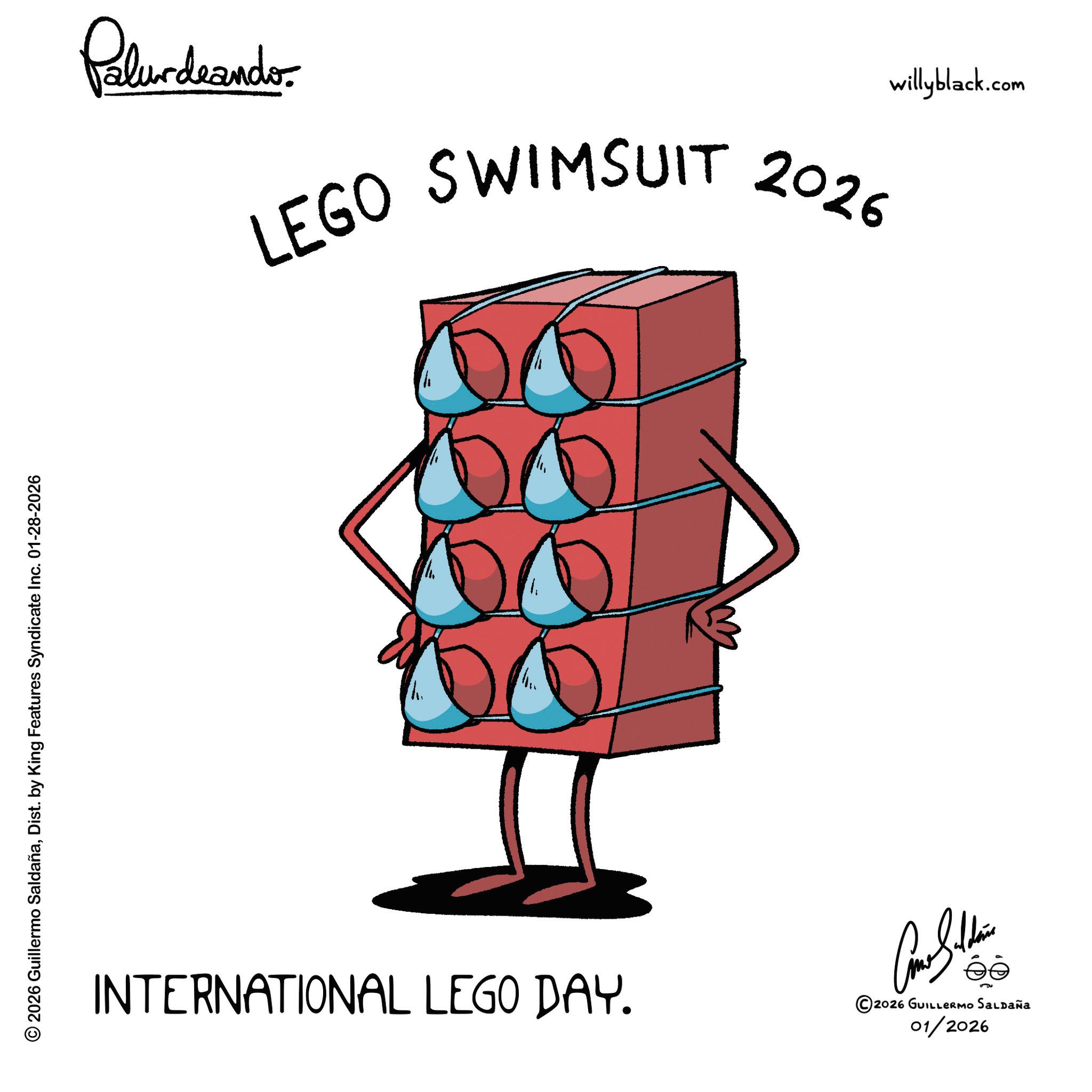 Graphic design OCR: © 2026 Guillermo SaldañaDist. by King Features Syndicate Inc. 01-28-2026 Polurdaando LEGO SWIMSUIT 2026 willyblack.com INTERNATIONAL LEGO DAY. Come Saldain ©2026 GUILLERMO SALDAÑA 01/2026 © 2026 Guillermo SaldañaDist . by King Features Syndicate Inc. 01-28-2026 Polurdaando LEGO SWIMSUIT 2026 willyblack.com INTERNATIONAL LEGO DAY . Come Saldain © 2026 GUILLERMO SALDAÑA 01/2026