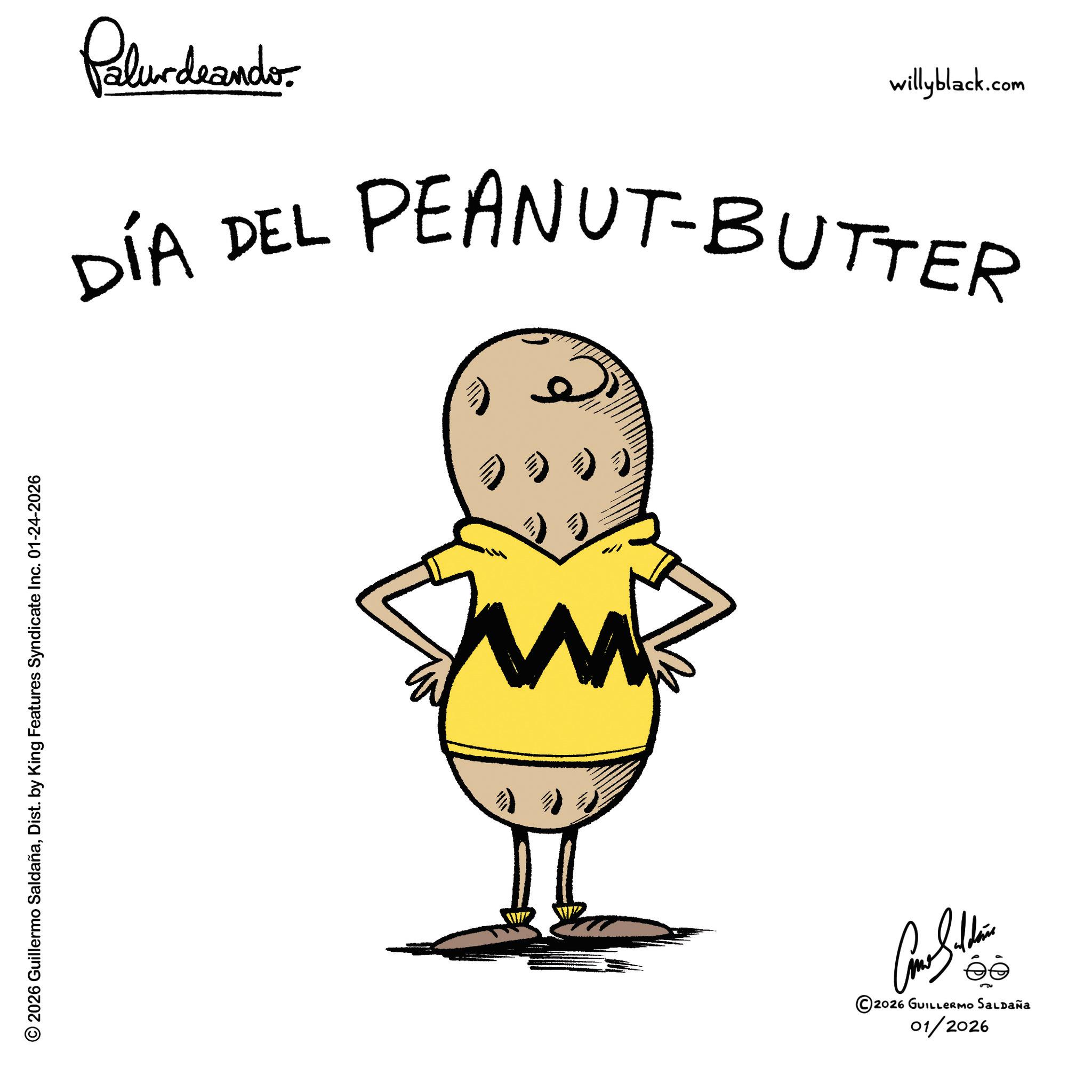 Fast food OCR: © 2026 Guillermo SaldañaDist. by King Features Syndicate Inc. 01-24-2026 Palurdrando willyblack.com DÍA DEL PEANUT-BUTTER M ©2026 GUILLERMO SALDAÑA 01/2026 © 2026 Guillermo SaldañaDist . by King Features Syndicate Inc. 01-24-2026 Palurdrando willyblack.com DÍA DEL PEANUT - BUTTER M © 2026 GUILLERMO SALDAÑA 01/2026
