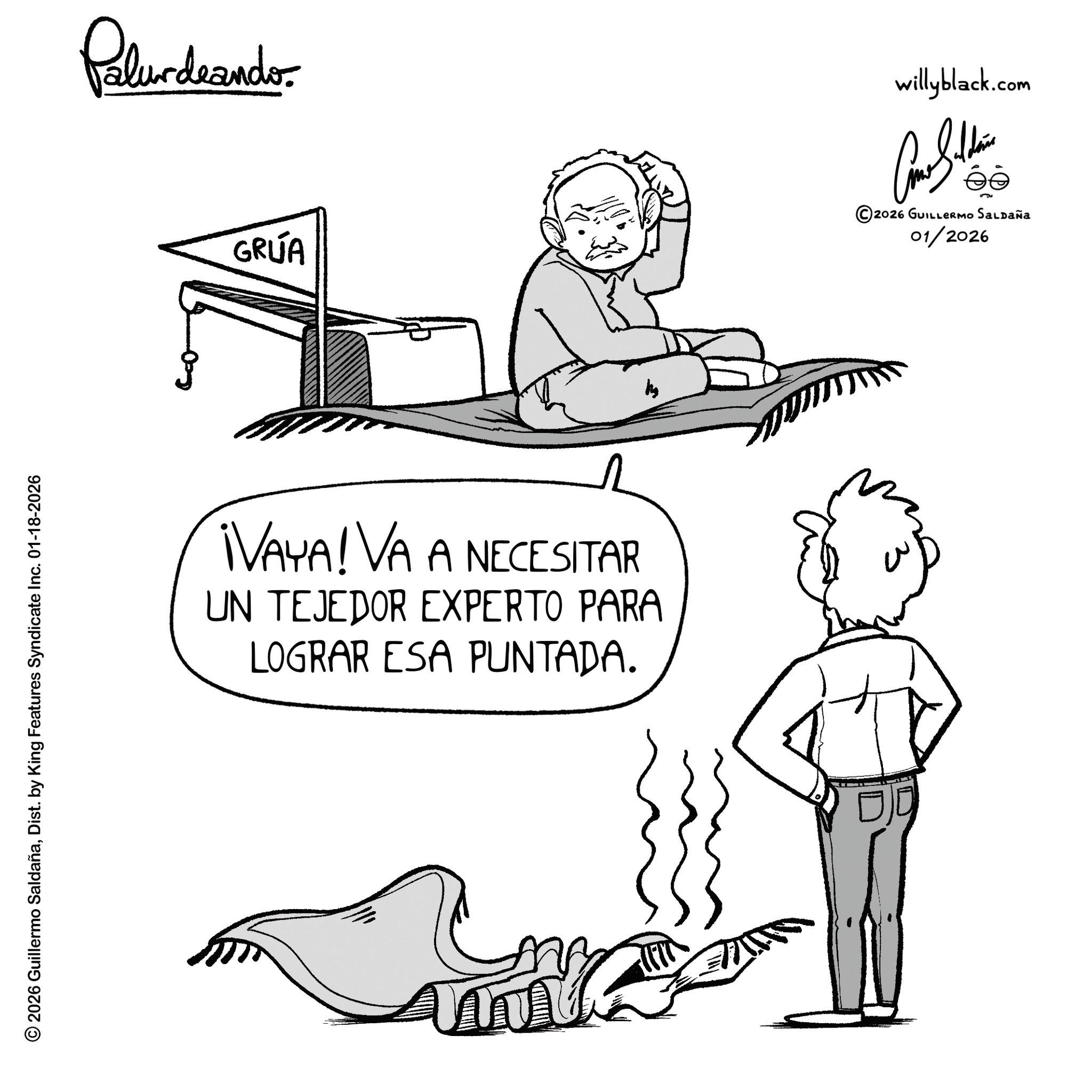 Coloring book OCR: © 2026 Guillermo SaldañaDist. by King Features Syndicate Inc. 01-18-2026 Palurdeando willyblack.com GRUA 5 ©2026 GUILLERMO SALDAÑA 01/2026 ¡VAYA! VA A NECESITAR UN TEJEDOR EXPERTO PARA LOGRAR ESA PUNTADA. © 2026 Guillermo SaldañaDist . by King Features Syndicate Inc. 01-18-2026 Palurdeando willyblack.com GRUA 5 © 2026 GUILLERMO SALDAÑA 01/2026 ¡ VAYA ! VA A NECESITAR UN TEJEDOR EXPERTO PARA LOGRAR ESA PUNTADA .