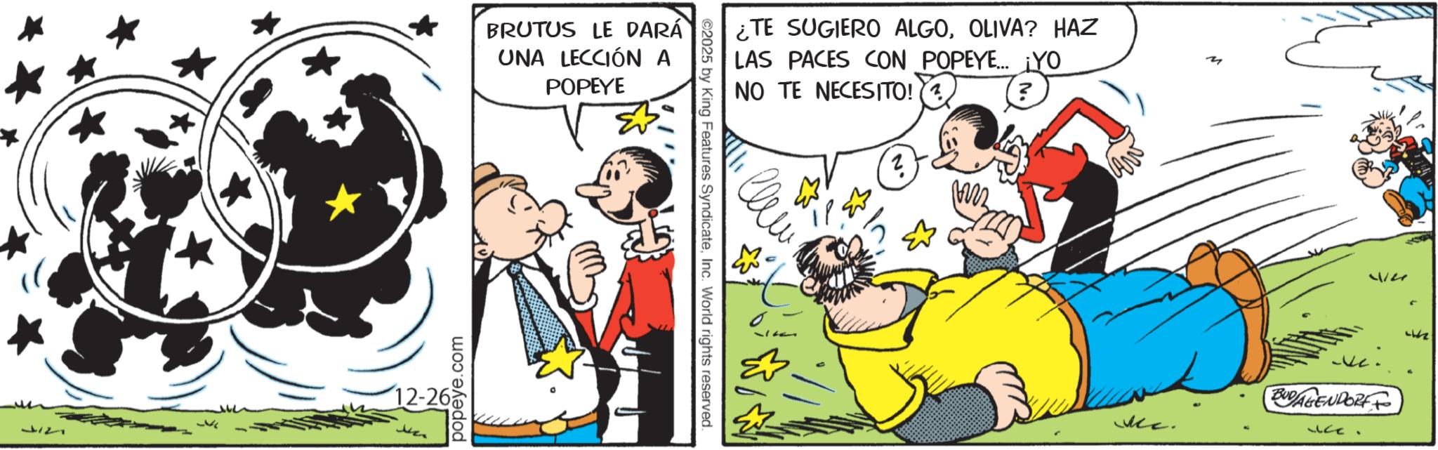 Comic book OCR: Jiz 12-26 popeye.com BRUTUS LE DARÁ UNA LECCIÓN A POPEYE ©2025 by King Features SyndicateInc. World rights reserved. ¿TE SUGIERO ALGOOLIVA? HAZ LAS PACES CON POPEYE... ¡YO NO TE NECESITO! ? 2 (? 57117 BUDAGENDORF Mc. ?? Jiz 12-26 popeye.com BRUTUS LE DARÁ UNA LECCIÓN A POPEYE © 2025 by King Features SyndicateInc. World rights reserved . ¿ TE SUGIERO ALGOOLIVA ? HAZ LAS PACES CON POPEYE ... ¡ YO NO TE NECESITO ! ? 2 ( ? 57117 BUDAGENDORF Mc . ??