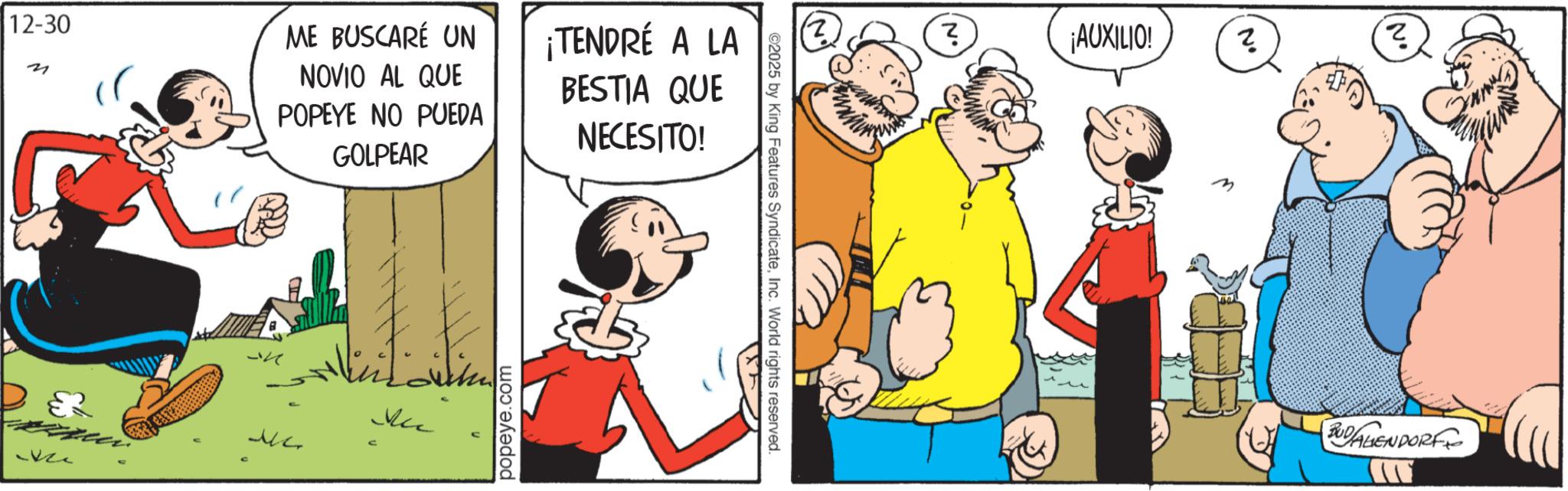 Comedy OCR: 12-30 21 ME BUSCARÉ UN NOVIO AL QUE POPEYE NO PUEDA GOLPEAR ¡TENDRÉ A LA BESTIA QUE NECESITO! -K D& Mc Vze popeye.com (2) ? ¡AUXILIO! ©2025 by King Features SyndicateInc. World rights reserved. N ? N° BUDALIENDORF 12-30 21 ME BUSCARÉ UN NOVIO AL QUE POPEYE NO PUEDA GOLPEAR ¡ TENDRÉ A LA BESTIA QUE NECESITO ! -K D & Mc Vze popeye.com ( 2 ) ? ¡ AUXILIO ! © 2025 by King Features SyndicateInc. World rights reserved . N ? N ° BUDALIENDORF