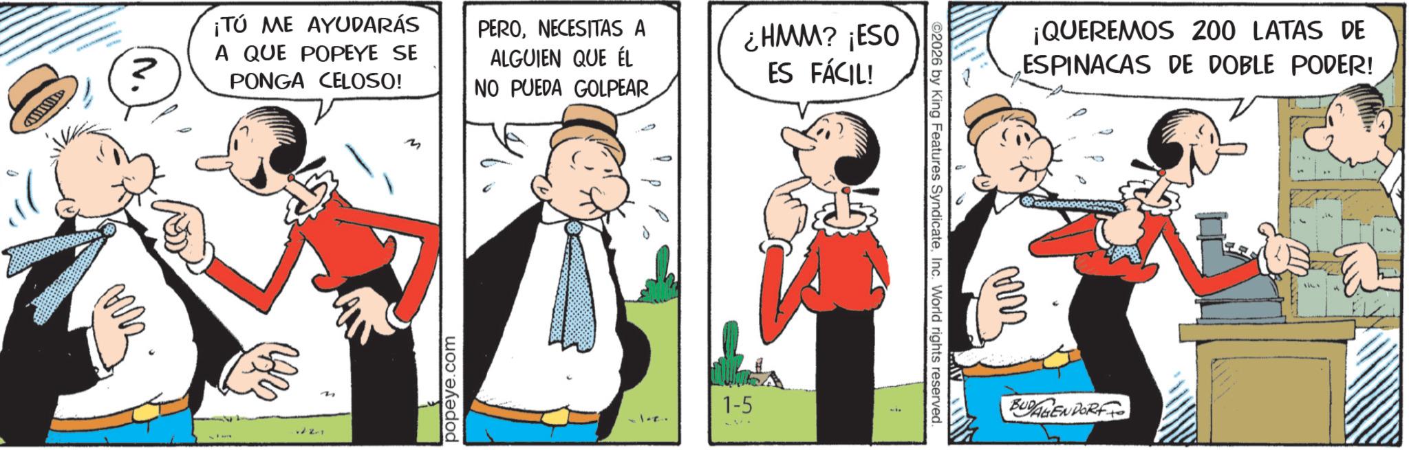 Animated cartoon OCR: ¡TÚ ME AYUDARÁS A QUE POPEYE SE ? PONGA CELOSO! M QQ?? 22-7 ?? PERONECESITAS A ALGUIEN QUE ÉL NO PUEDA GOLPEAR ¿HMM? ¡ESO ES FÁCIL! popeye.com 1-5 2026 by King Features SyndicateInc. World rights reserved. ¡QUEREMOS 200 LATAS DE ESPINACAS DE DOBLE PODER! www BUDAGENDORF 737 ¡ TÚ ME AYUDARÁS A QUE POPEYE SE ? PONGA CELOSO ! M QQ?? 22-7 ?? PERONECESITAS A ALGUIEN QUE ÉL NO PUEDA GOLPEAR ¿ HMM ? ¡ ESO ES FÁCIL ! popeye.com 1-5 2026 by King Features SyndicateInc. World rights reserved . ¡ QUEREMOS 200 LATAS DE ESPINACAS DE DOBLE PODER ! www BUDAGENDORF 737