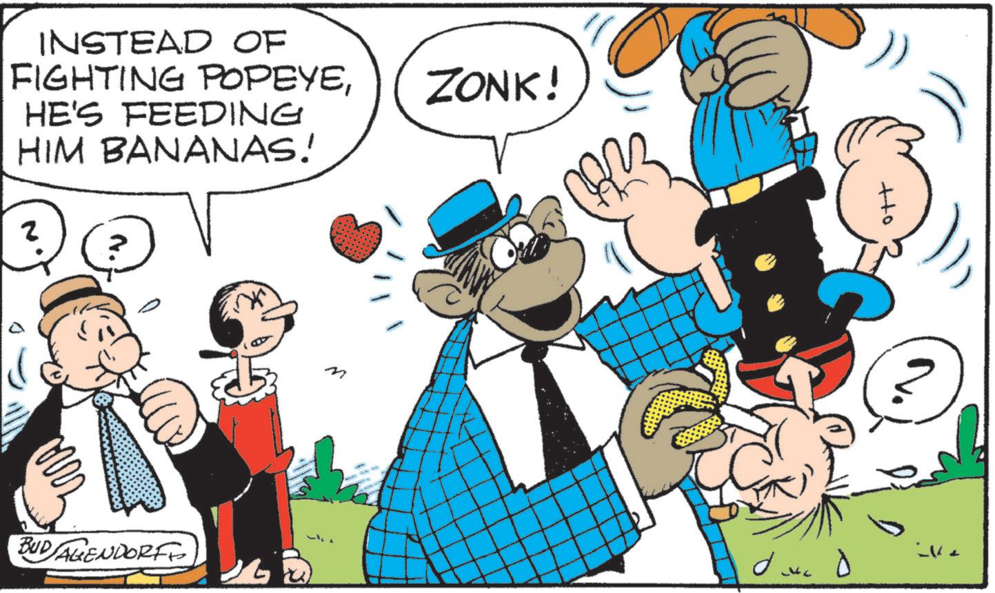 Fictional character OCR: INSTEAD OF FIGHTING POPEYEHE'S FEEDING HIM BANANAS! ?? BUD AGENDORF ZONK! M ++o davad INSTEAD OF FIGHTING POPEYEHE'S FEEDING HIM BANANAS ! ?? BUD AGENDORF ZONK ! M ++ o davad